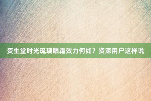 资生堂时光琉璃眼霜效力何如？资深用户这样说