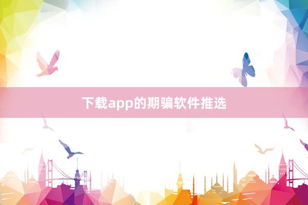 下载app的期骗软件推选