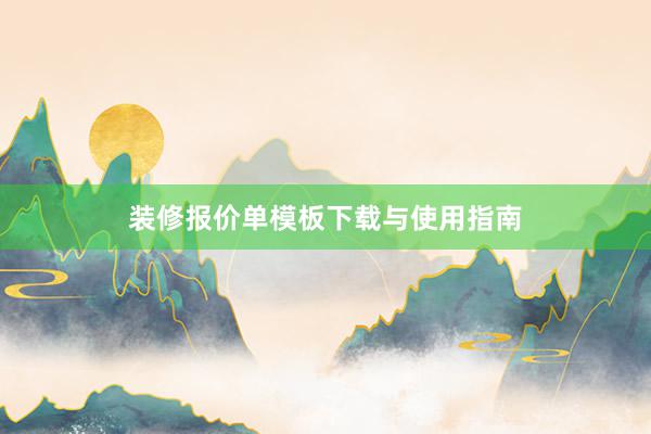 装修报价单模板下载与使用指南