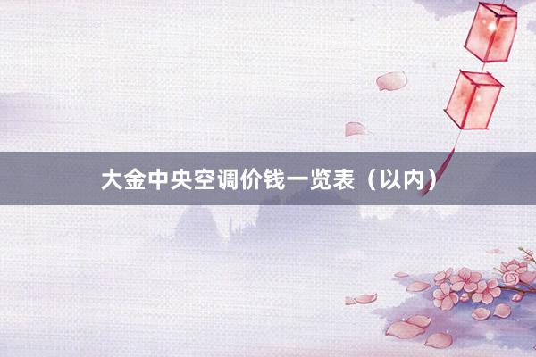大金中央空调价钱一览表（以内）